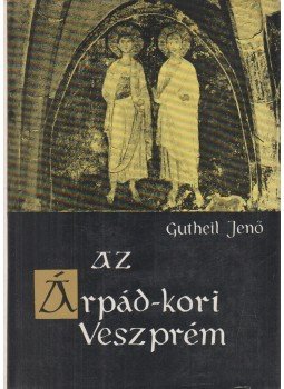 Gutheil Jenő - Az Árpád-kori Veszprém Gutheil Jenő - Az Árpád-kori Veszprém, Veszprém 1979 antikvár könyv