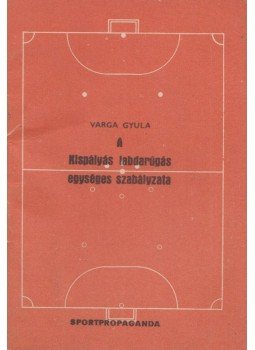 Varga Gyula - A kispályás labdarúgás egységes szabályzata Varga Gyula - A kispályás labdarúgás egységes szabályzata, Budapest 0 antikvár könyv