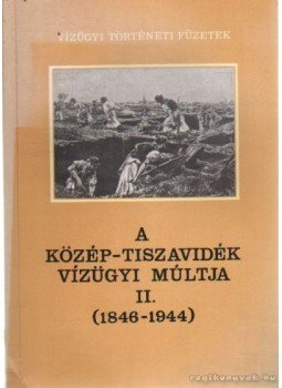 Károlyi Zsigmond-Nemes Gerzson - A Közép-Tiszavidék vízügyi múltja II. (1846-1944) Károlyi Zsigmond-Nemes Gerzson - A Közép-Tiszavidék vízügyi múltja II. (1846-1944), Budapest 1975 antikvár könyv