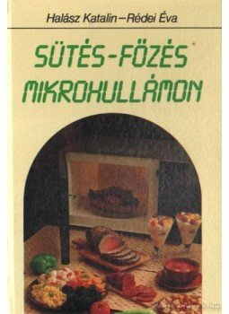 Halász Katalin, Rédei Éva - Sütés-főzés mikrohullámon Halász Katalin, Rédei Éva - Sütés-főzés mikrohullámon, Budapest 1992 antikvár könyv