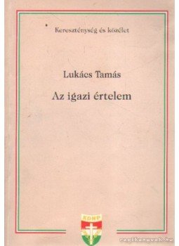 Lukács Tamás - Az igaz értelem Lukács Tamás - Az igaz értelem, Budapest 1993 antikvár könyv
