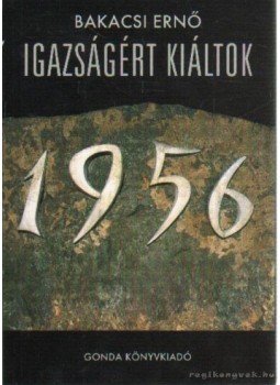Bakacsi Ernő - Igazságért kiáltok Bakacsi Ernő - Igazságért kiáltok, Eger 2006 antikvár könyv