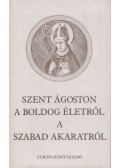 Szent Ágoston - A boldog életről / A szabad akaratról