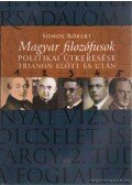 Somos Róbert - Magyar filozófusok politikai útkeresése Trianon előtt és után