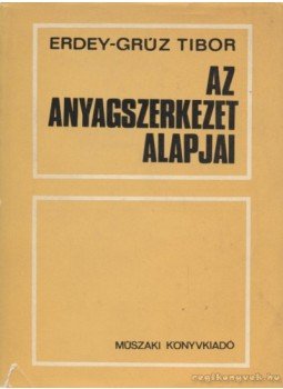 Erdey-Grúz Tibor - Az anyagszerkezet alapjai Erdey-Grúz Tibor - Az anyagszerkezet alapjai, Budapest 1973 antikvár könyv