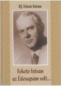 Ifj. Fekete István - Fekete István az Édesapám volt...