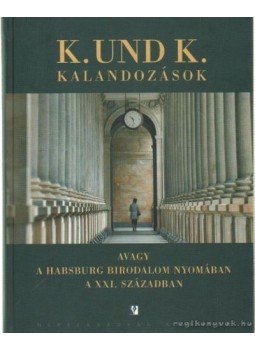 Gerő András, Seres Attila, Tibori Szabó Zoltán, Zappe László, Frick Zsuzsa, Hovanyecz László, N. Kósa Judit, Szilvássy József, Saly Noémi, Szászi Júlia, Gábor Miklós - K. und K. kalandozások Gerő András, Seres Attila, Tibori Szabó Zoltán, Zappe László, Frick Zsuzsa, Hovanyecz László, N. Kósa Judit, Szilvássy József, Saly Noémi, Szászi Júlia, Gábor Miklós - K. und K. kalandozások, Budapest 2007 antikvár könyv