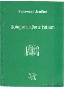Fenyvesi Jenőné - Könyvek követe voltam Fenyvesi Jenőné - Könyvek követe voltam, 1990 antikvár könyv