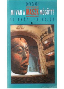 Bóta Gábor - Mi van a maszk mögött? - Színházi interjúk II. Bóta Gábor - Mi van a maszk mögött? - Színházi interjúk II., Budapest 1993 antikvár könyv