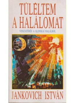Jankovich István - Túléltem a halálomat Jankovich István - Túléltem a halálomat, Budapest 1992 antikvár könyv
