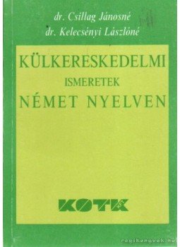 Csillag Jánosné dr., Kelecsényi Lászlóné dr. - Külkereskedelmi ismeretek német nyelven Csillag Jánosné dr., Kelecsényi Lászlóné dr. - Külkereskedelmi ismeretek német nyelven, Budapest 1991 antikvár könyv