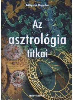 Szilágyiné Nagy Éva - Az asztrológia titkai Szilágyiné Nagy Éva - Az asztrológia titkai, Budapest 2007 antikvár könyv
