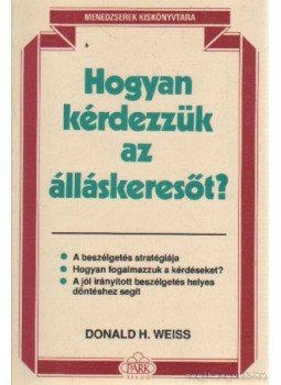 Weiss, Donald H. - Hogyan kérdezzük az álláskeresőt? Weiss, Donald H. - Hogyan kérdezzük az álláskeresőt?, Budapest 1992 antikvár könyv