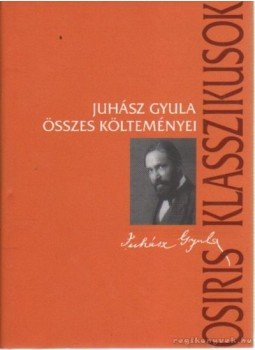 Juhász Gyula - Juhász Gyula összes költeményei Juhász Gyula - Juhász Gyula összes költeményei, Budapest 2006 antikvár könyv