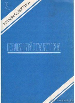 Dr. Pusztai László, Dr. Katona Géza, Lassó Károly, Dr. Illár Sándor, Karnyejeva L. M., Dr. Kertész Imre, Dr. Magyar József - Kriminalisztika 2. - Krimináltaktika Dr. Pusztai László, Dr. Katona Géza, Lassó Károly, Dr. Illár Sándor, Karnyejeva L. M., Dr. Kertész Imre, Dr. Magyar József - Kriminalisztika 2. - Krimináltaktika, Budapest 1983 antikvár könyv