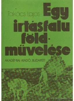 Takács Lajos - Egy irtásfalu földművelése Takács Lajos - Egy irtásfalu földművelése, Budapest 1976 antikvár könyv