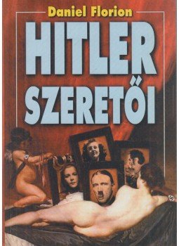 Florion, Daniel - Hitler szeretői Florion, Daniel - Hitler szeretői, Budapest 0 antikvár könyv