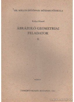 Kólya Dániel - Ábrázoló geometriai feladatok II. Kólya Dániel - Ábrázoló geometriai feladatok II., Budapest 1981 antikvár könyv