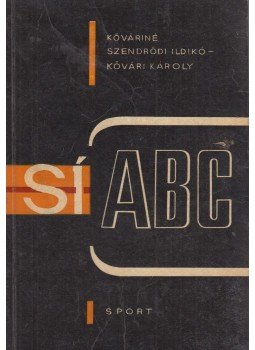 Kővári Károly, Kőváriné Szendrődi Ildikó - Sí ABC Kővári Károly, Kőváriné Szendrődi Ildikó - Sí ABC, Budapest 1969 antikvár könyv