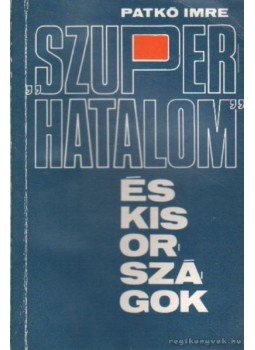 Patkó Imre - Szuperhatalom és kisországok Patkó Imre - Szuperhatalom és kisországok, Budapest 1975 antikvár könyv