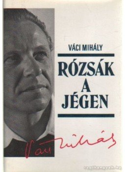 Váci Mihály - Rózsák a jégen Váci Mihály - Rózsák a jégen, Budapest 1990 antikvár könyv