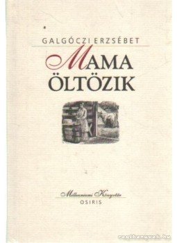 Galgóczi Erzsébet - Mama öltözik Galgóczi Erzsébet - Mama öltözik, Budapest 1999 antikvár könyv