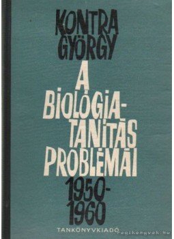 Kontra György - A biológiatanítás problémái 1950-1960 Kontra György - A biológiatanítás problémái 1950-1960, Budapest 0 antikvár könyv
