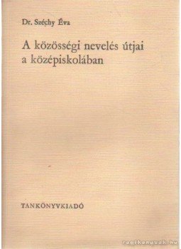 Széchy Éva dr. - A közösségi nevelés útjai a középiskolában Széchy Éva dr. - A közösségi nevelés útjai a középiskolában, Budapest 1967 antikvár könyv