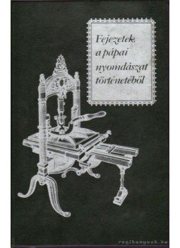 Horváth József - Fejezetek a pápai nyomdászat történetéből Horváth József - Fejezetek a pápai nyomdászat történetéből, Budapest 1986 antikvár könyv