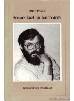 Fried István - Árnyak közt mulandó árny Fried István - Árnyak közt mulandó árny, Szeged 1999 antikvár könyv