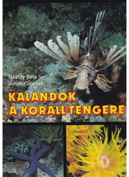 Juhász József, Násfay Béla - Kalandok a Korall-tengeren Juhász József, Násfay Béla - Kalandok a Korall-tengeren, Budapest 1990 antikvár könyv