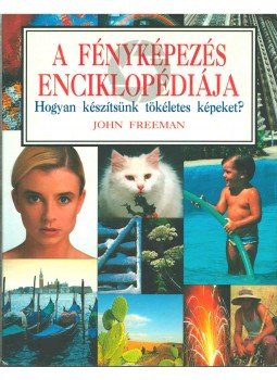 John Freeman - A fényképezés enciklopédiája John Freeman - A fényképezés enciklopédiája, Budapest 1995 antikvár könyv