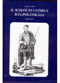 Gebei Sándor - II. Rákóczi György külpolitikája Gebei Sándor - II. Rákóczi György külpolitikája, Budapest 2004 antikvár könyv