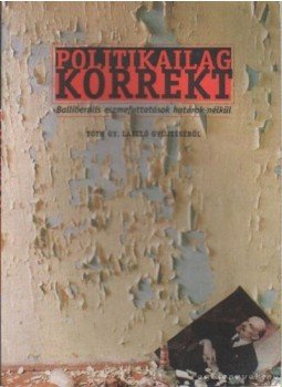 Tóth Gy. László - Politikailag korrekt - Balliberális eszmefuttatások határok nélkül Tóth Gy. László - Politikailag korrekt - Balliberális eszmefuttatások határok nélkül, Budapest 2000 antikvár könyv