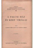 Czapáry Bertalan,Károly Rezső dr. - A falusi ház és kert virágai