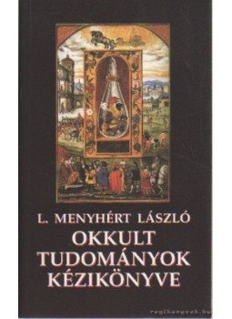 L. Menyhért László - Okkult tudományok kézikönyve L. Menyhért László - Okkult tudományok kézikönyve, Budapest 2004 antikvár könyv