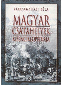 Veresegyházi Béla - Magyar csatahelyek kisenciklopédiája Veresegyházi Béla - Magyar csatahelyek kisenciklopédiája, Budapest 1999 antikvár könyv