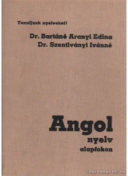 Dr. Bartáné Aranyi Edina, Dr. Szentiványi Ivánné - Angol nyelv alapfokon Dr. Bartáné Aranyi Edina, Dr. Szentiványi Ivánné - Angol nyelv alapfokon, Budapest 1990 antikvár könyv