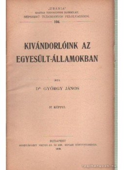 György János dr. - Kivándorlóink az Egyesült-Államokban György János dr. - Kivándorlóink az Egyesült-Államokban, Budapest 1909 antikvár könyv