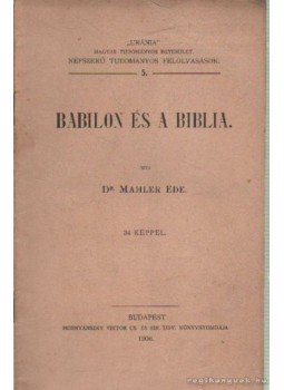 Mahler Ede - Babilon és a biblia Mahler Ede - Babilon és a biblia, Budapest 1906 antikvár könyv