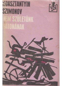 Szimonov, Konsztantyin - Nem születünk katonának Szimonov, Konsztantyin - Nem születünk katonának, Budapest, Uzsgorod 1975 antikvár könyv