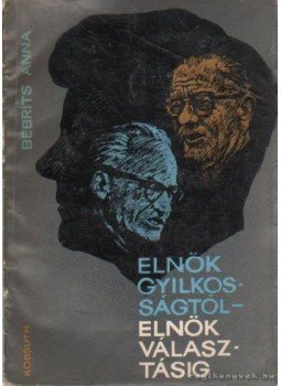 Bebrits Anna - Elnökgyilkosságtól - elnökválasztásig Bebrits Anna - Elnökgyilkosságtól - elnökválasztásig, Budapest 1964 antikvár könyv
