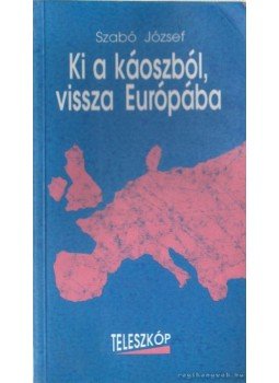 Dr. Szabó József - Ki a káoszból, vissza Európába Dr. Szabó József - Ki a káoszból, vissza Európába, Budapest 1993 antikvár könyv