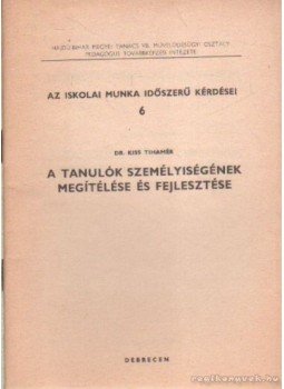 Kiss Tihamér - A tanulók személyiségének megítélése és fejlesztése Kiss Tihamér - A tanulók személyiségének megítélése és fejlesztése, Debrecen 1974 antikvár könyv