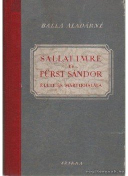 Balla Aladárné - Sallai Imre és Fürst Sándor élete és mátirhalála Balla Aladárné - Sallai Imre és Fürst Sándor élete és mátirhalála, Budapest 1952 antikvár könyv