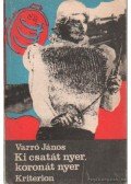 Varró János - Ki csatát nyer, koronát nyer