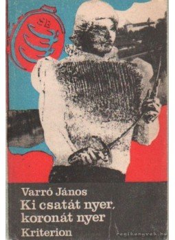 Varró János - Ki csatát nyer, koronát nyer Varró János - Ki csatát nyer, koronát nyer, Bukarest 1976 antikvár könyv