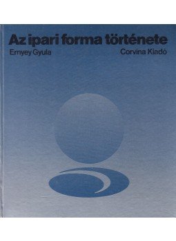 Ernyey Gyula - Az ipari forma története Ernyey Gyula - Az ipari forma története, Budapest 1983 antikvár könyv