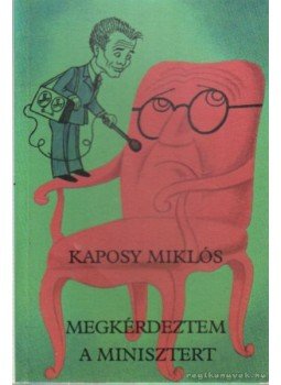 Kaposy Miklós - Megkérdeztem a minisztert Kaposy Miklós - Megkérdeztem a minisztert, Budapest 1984 antikvár könyv
