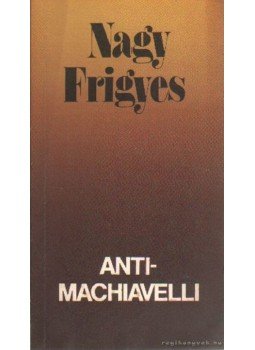 Nagy Frigyes - Antimachiavelli Nagy Frigyes - Antimachiavelli, Budapest 1991 antikvár könyv